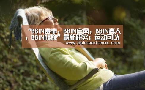 “BBIN赛事,BBIN官网,BBIN真人,BBIN棋牌”最新研究:运动可以将死亡风险降低45%(图3) BBIN赛事,BBIN官网,BBIN真人,BBIN棋牌